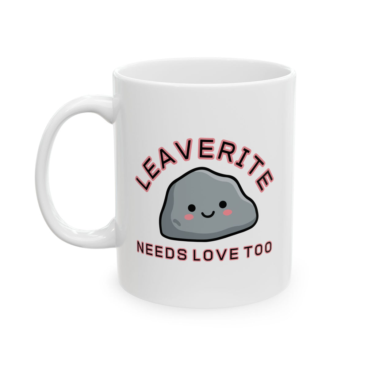 Leaverite Needs Love Too Ceramic Mug, 11oz
