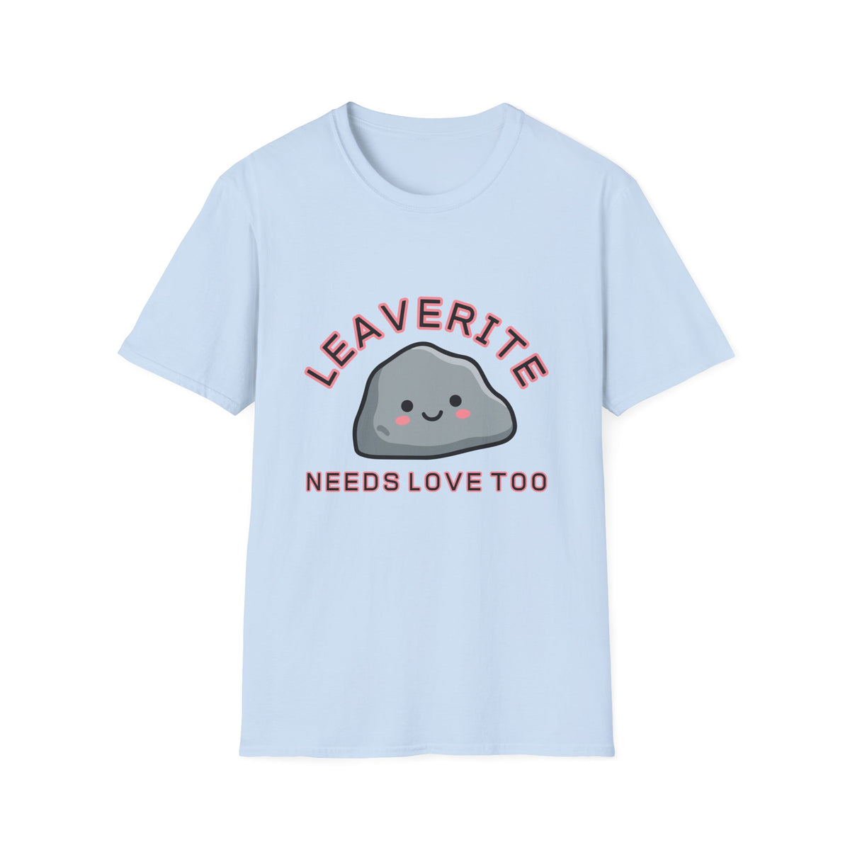 Leaverite Needs Love Too T-Shirt Funny Rockhound Kawaii Rock Geology Tee