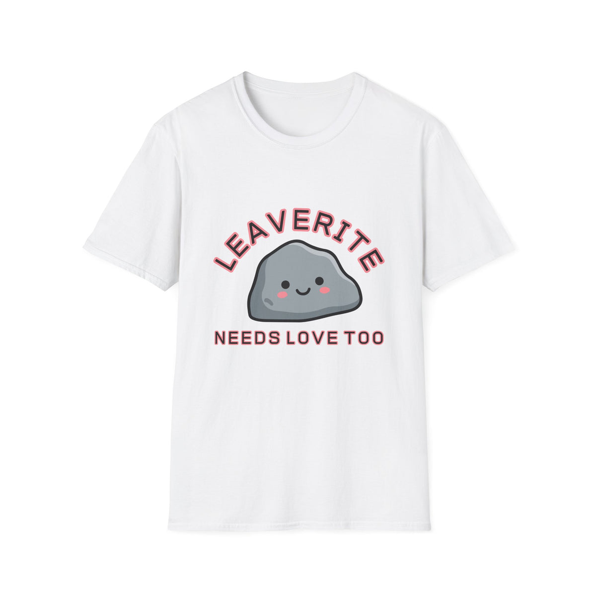 Leaverite Needs Love Too T-Shirt Funny Rockhound Kawaii Rock Geology Tee